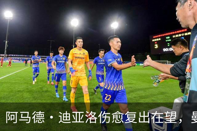 阿马德·迪亚洛伤愈复出在望，曼联阵容将迎新变化